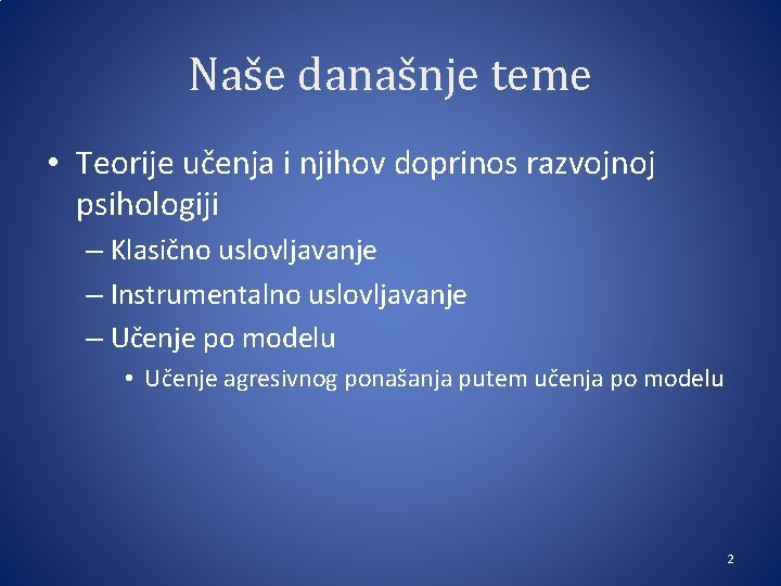 Naše današnje teme • Teorije učenja i njihov doprinos razvojnoj psihologiji – Klasično uslovljavanje