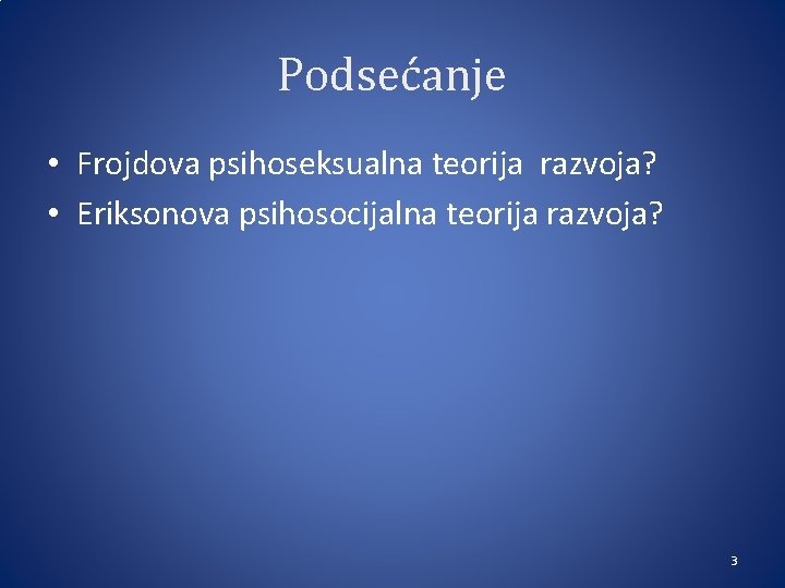 Podsećanje • Frojdova psihoseksualna teorija razvoja? • Eriksonova psihosocijalna teorija razvoja? 3 