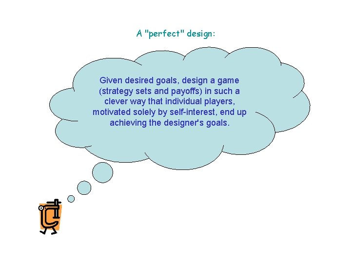 A "perfect" design: Given desired goals, design a game (strategy sets and payoffs) in