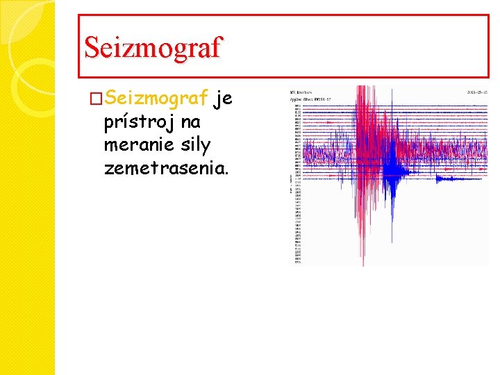 Seizmograf �Seizmograf je prístroj na meranie sily zemetrasenia. Seizmograf �Seizmograf je prístroj na meranie sily zemetrasenia.