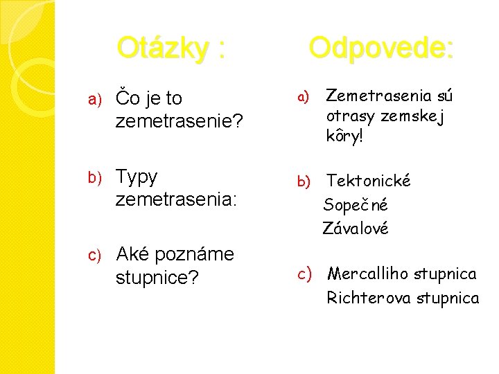Otázky : Odpovede: a) Čo je to zemetrasenie? a) Zemetrasenia sú otrasy zemskej kôry! Otázky : Odpovede: a) Čo je to zemetrasenie? a) Zemetrasenia sú otrasy zemskej kôry!