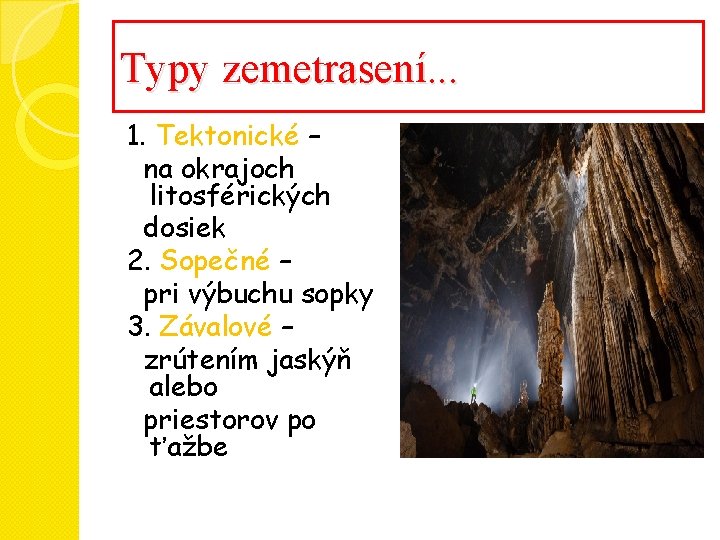 Typy zemetrasení. . . 1. Tektonické – na okrajoch litosférických dosiek 2. Sopečné – Typy zemetrasení. . . 1. Tektonické – na okrajoch litosférických dosiek 2. Sopečné –