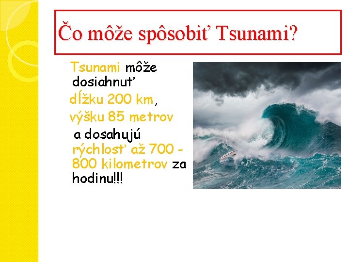 Čo môže spôsobiť Tsunami? Tsunami môže dosiahnuť dĺžku 200 km, výšku 85 metrov a Čo môže spôsobiť Tsunami? Tsunami môže dosiahnuť dĺžku 200 km, výšku 85 metrov a