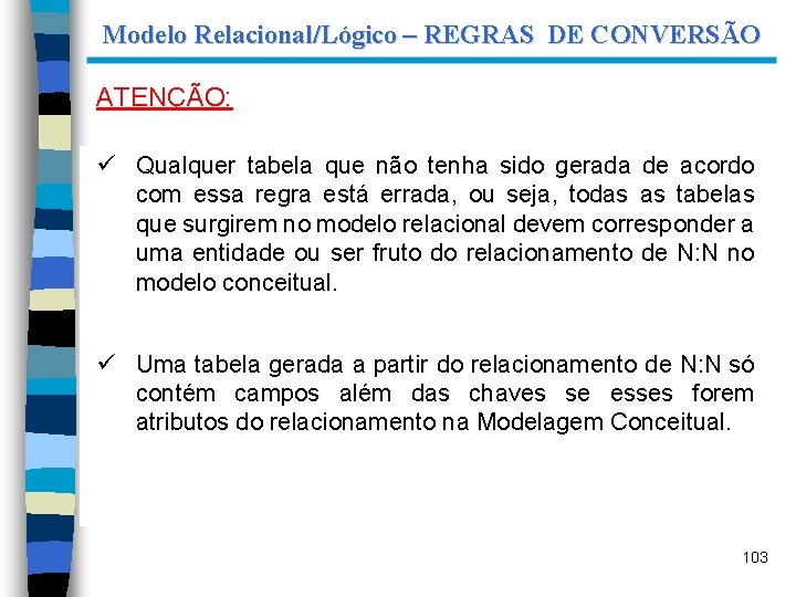 Modelo Relacional/Lógico – REGRAS DE CONVERSÃO ATENÇÃO: ü Qualquer tabela que não tenha sido