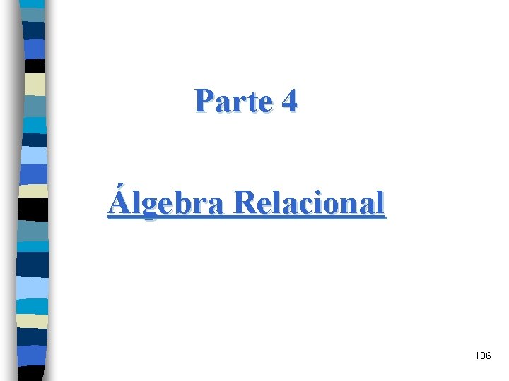 Parte 4 Álgebra Relacional 106 