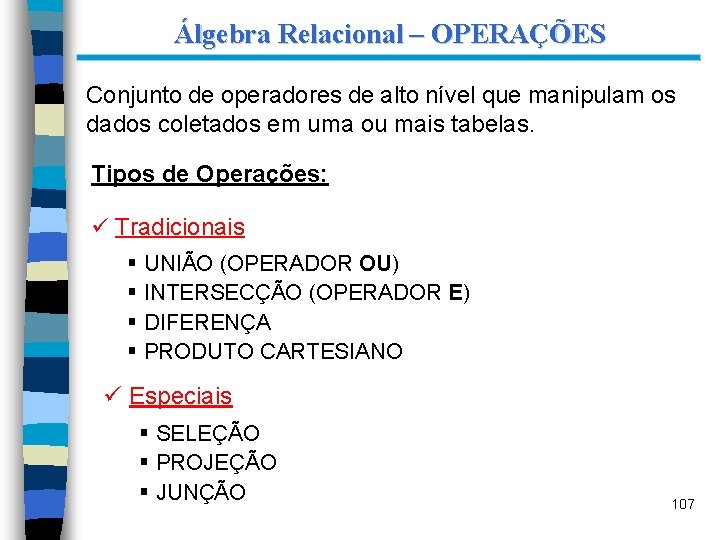 Álgebra Relacional – OPERAÇÕES Conjunto de operadores de alto nível que manipulam os dados