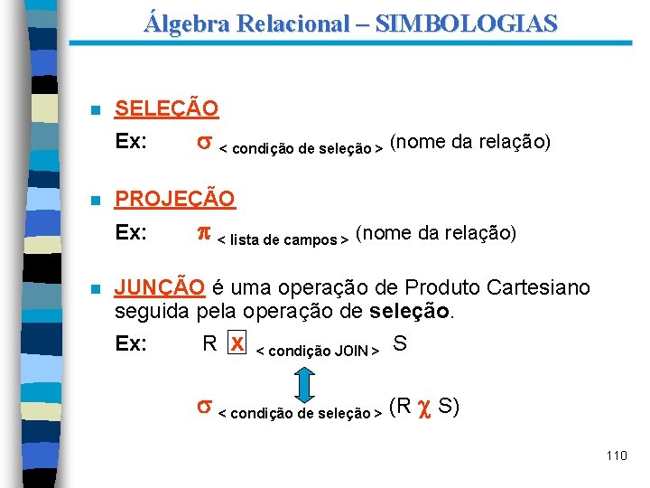 Álgebra Relacional – SIMBOLOGIAS n SELEÇÃO Ex: n PROJEÇÃO Ex: n < condição de
