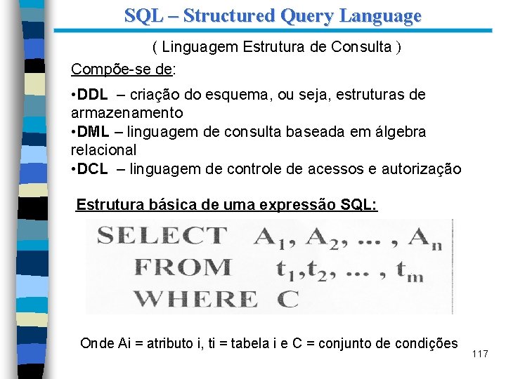 SQL – Structured Query Language ( Linguagem Estrutura de Consulta ) Compõe-se de: •