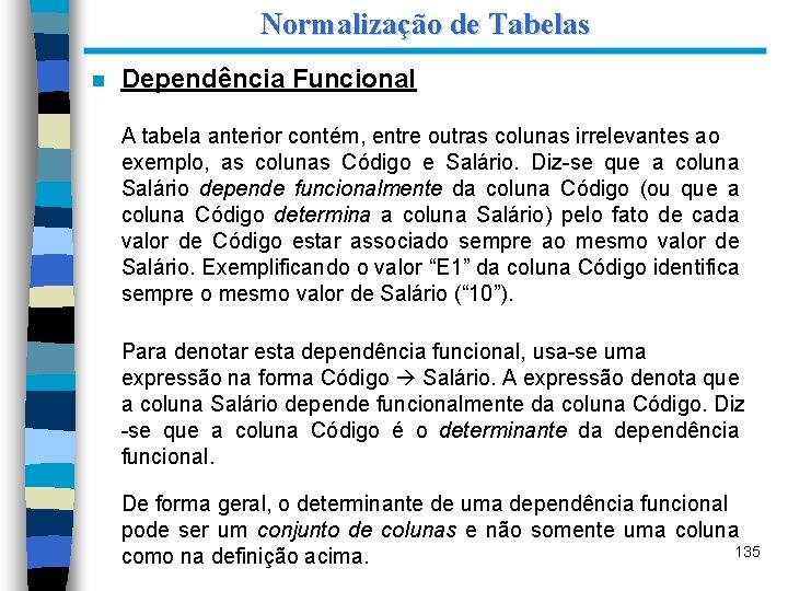 Normalização de Tabelas n Dependência Funcional A tabela anterior contém, entre outras colunas irrelevantes