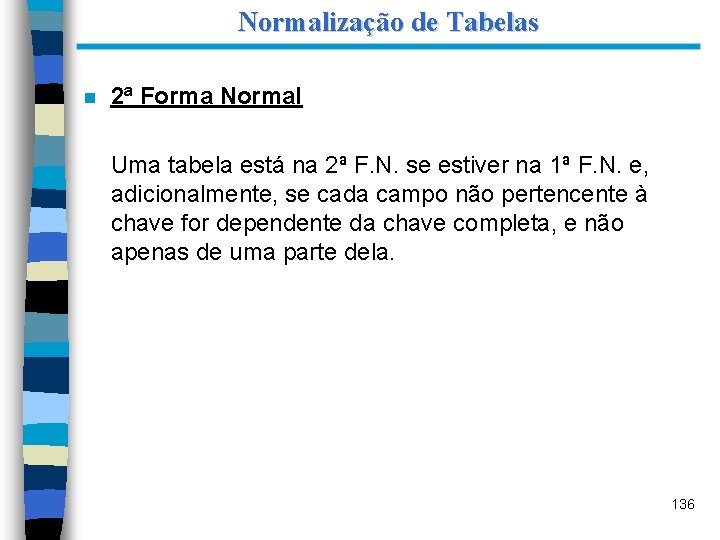 Normalização de Tabelas n 2ª Forma Normal Uma tabela está na 2ª F. N.