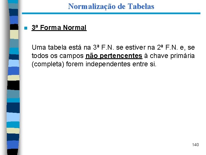 Normalização de Tabelas n 3ª Forma Normal Uma tabela está na 3ª F. N.