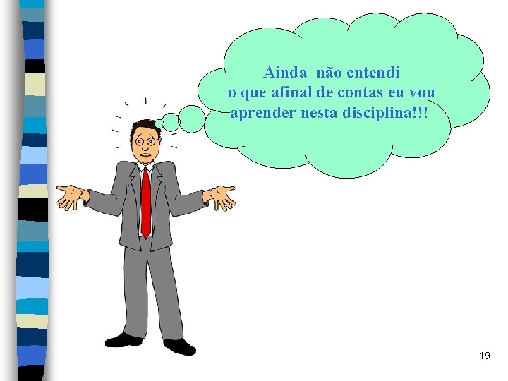 Ainda não entendi o que afinal de contas eu vou aprender nesta disciplina!!! 19