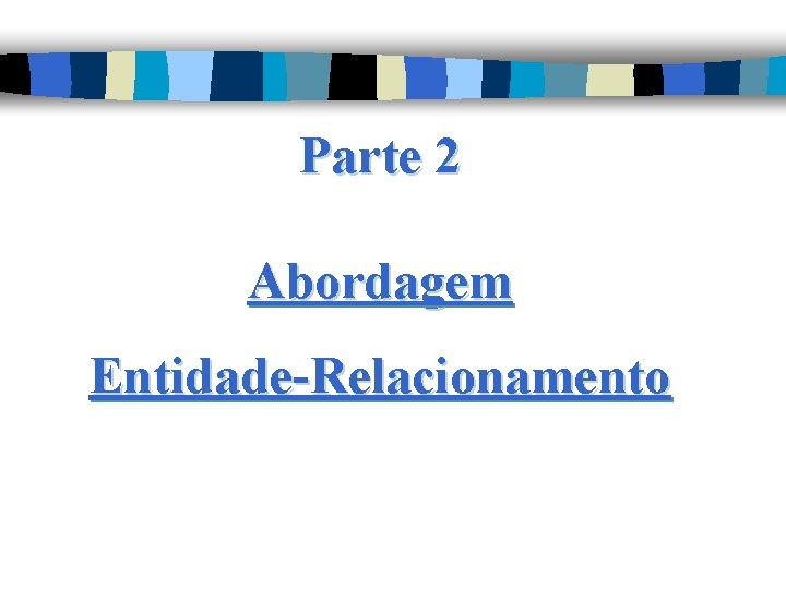 Parte 2 Abordagem Entidade-Relacionamento 
