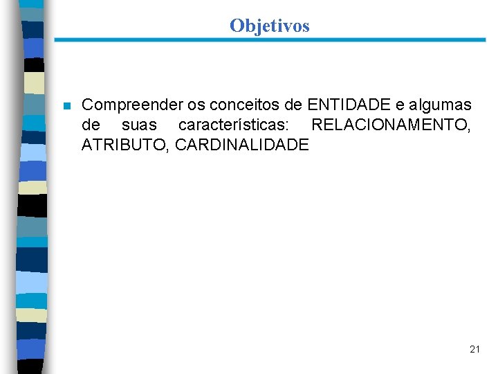 Objetivos n Compreender os conceitos de ENTIDADE e algumas de suas características: RELACIONAMENTO, ATRIBUTO,