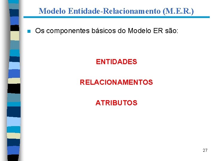 Modelo Entidade-Relacionamento (M. E. R. ) n Os componentes básicos do Modelo ER são: