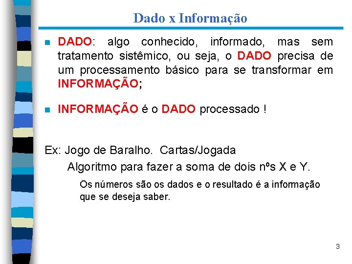 Dado x Informação n DADO: algo conhecido, informado, mas sem tratamento sistêmico, ou seja,