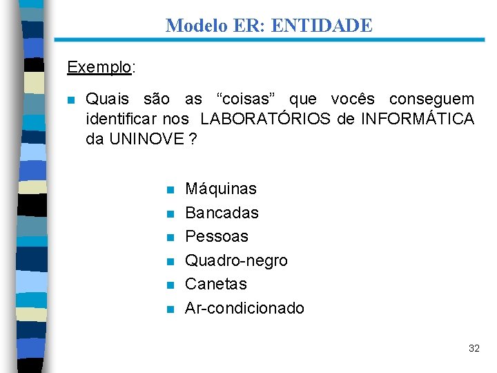 Modelo ER: ENTIDADE Exemplo: n Quais são as “coisas” que vocês conseguem identificar nos