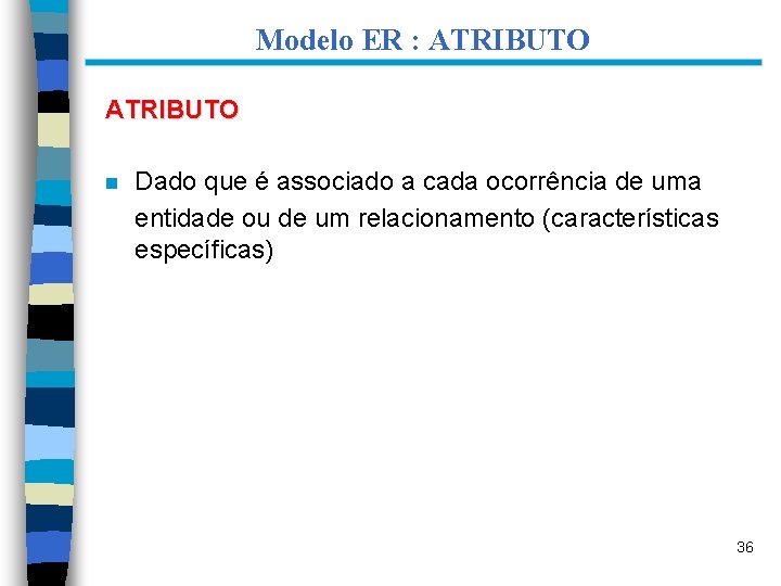 Modelo ER : ATRIBUTO n Dado que é associado a cada ocorrência de uma