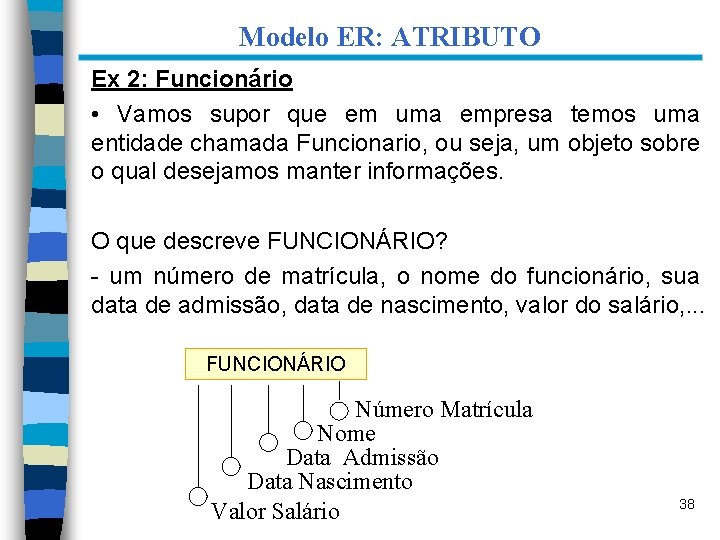 Modelo ER: ATRIBUTO Ex 2: Funcionário • Vamos supor que em uma empresa temos