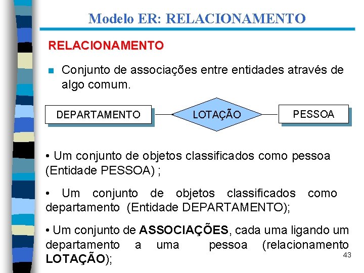 Modelo ER: RELACIONAMENTO n Conjunto de associações entre entidades através de algo comum. DEPARTAMENTO