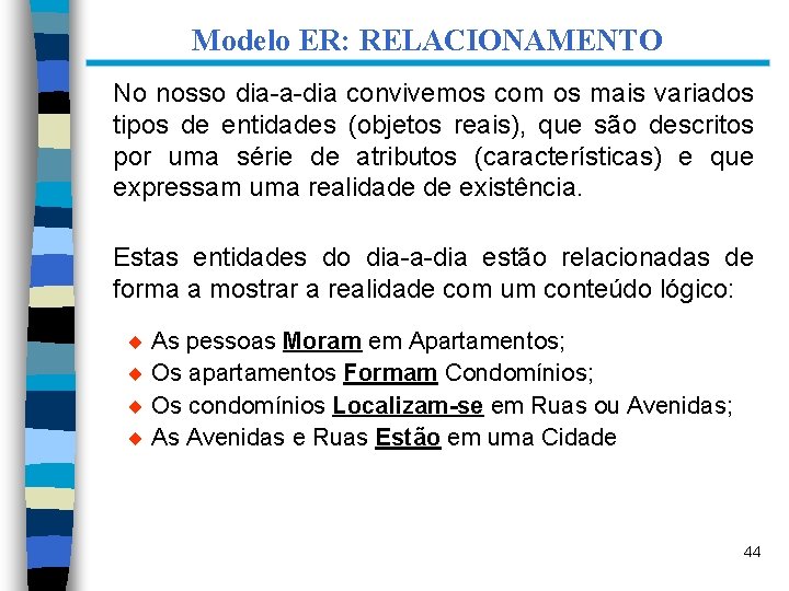 Modelo ER: RELACIONAMENTO No nosso dia-a-dia convivemos com os mais variados tipos de entidades