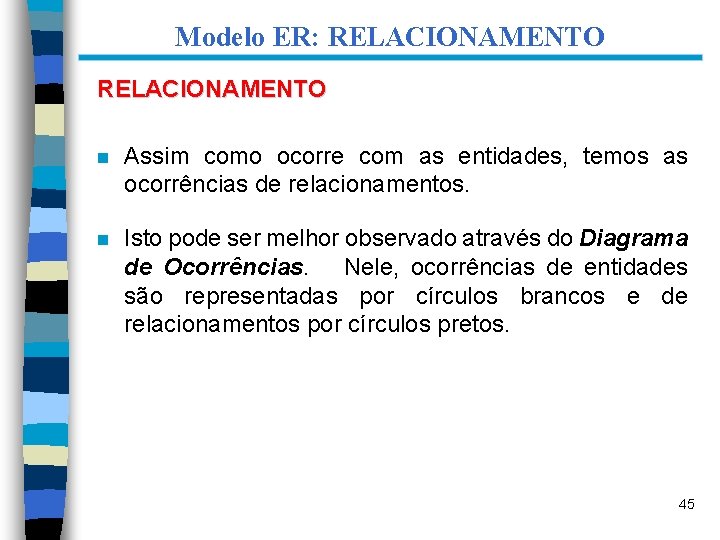 Modelo ER: RELACIONAMENTO n Assim como ocorre com as entidades, temos as ocorrências de