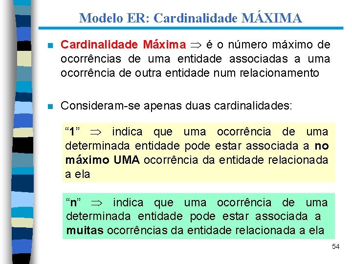 Modelo ER: Cardinalidade MÁXIMA n Cardinalidade Máxima é o número máximo de ocorrências de