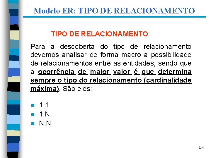 Modelo ER: TIPO DE RELACIONAMENTO Para a descoberta do tipo de relacionamento devemos analisar