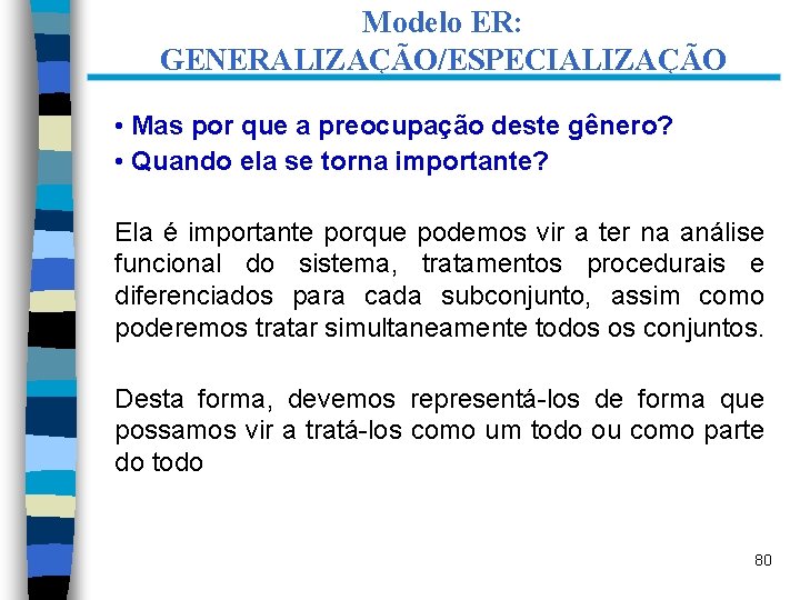 Modelo ER: GENERALIZAÇÃO/ESPECIALIZAÇÃO • Mas por que a preocupação deste gênero? • Quando ela