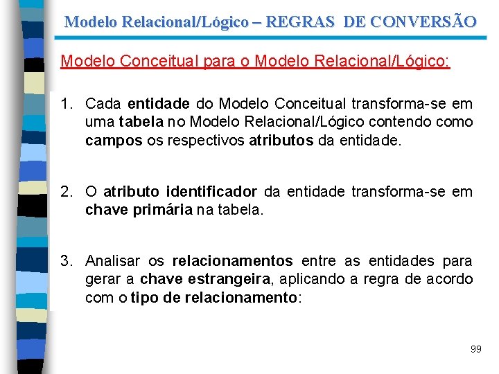 Modelo Relacional/Lógico – REGRAS DE CONVERSÃO Modelo Conceitual para o Modelo Relacional/Lógico: 1. Cada