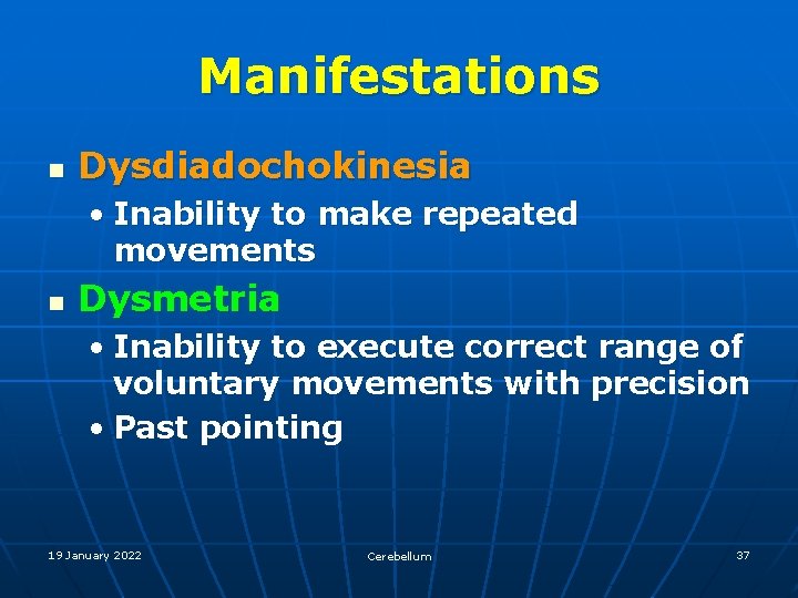 Manifestations n Dysdiadochokinesia • Inability to make repeated movements n Dysmetria • Inability to
