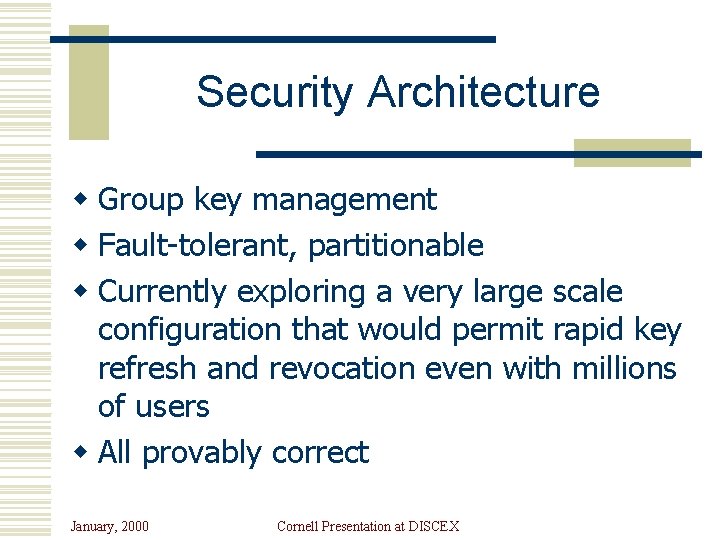 Security Architecture w Group key management w Fault-tolerant, partitionable w Currently exploring a very