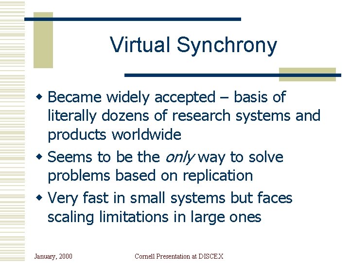 Virtual Synchrony w Became widely accepted – basis of literally dozens of research systems