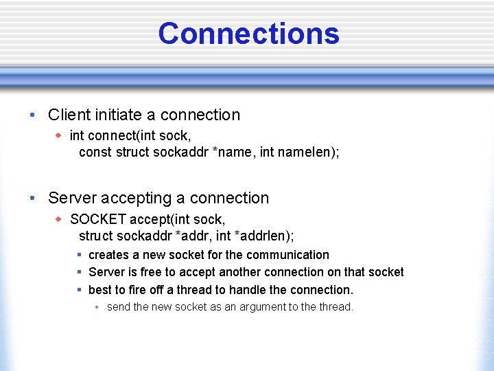 Connections • Client initiate a connection w int connect(int sock, const struct sockaddr *name,