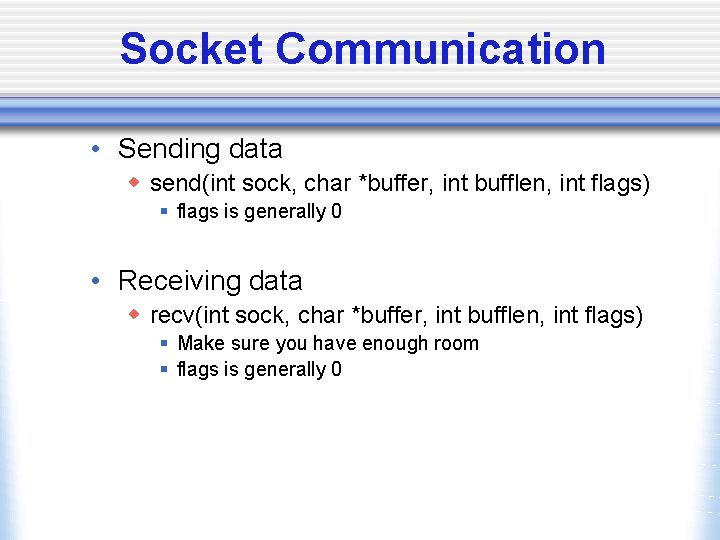 Socket Communication • Sending data w send(int sock, char *buffer, int bufflen, int flags)
