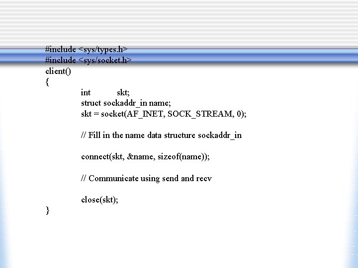 #include <sys/types. h> #include <sys/socket. h> client() { int skt; struct sockaddr_in name; skt