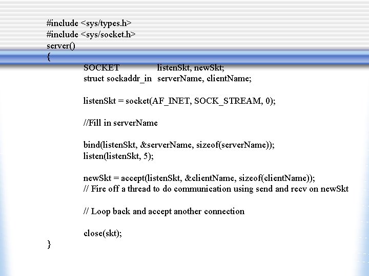#include <sys/types. h> #include <sys/socket. h> server() { SOCKET listen. Skt, new. Skt; struct