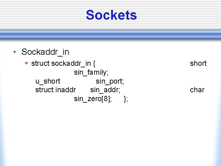 Sockets • Sockaddr_in w struct sockaddr_in { sin_family; u_short sin_port; struct inaddr sin_addr; sin_zero[8];