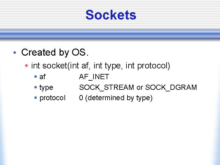 Sockets • Created by OS. w int socket(int af, int type, int protocol) §