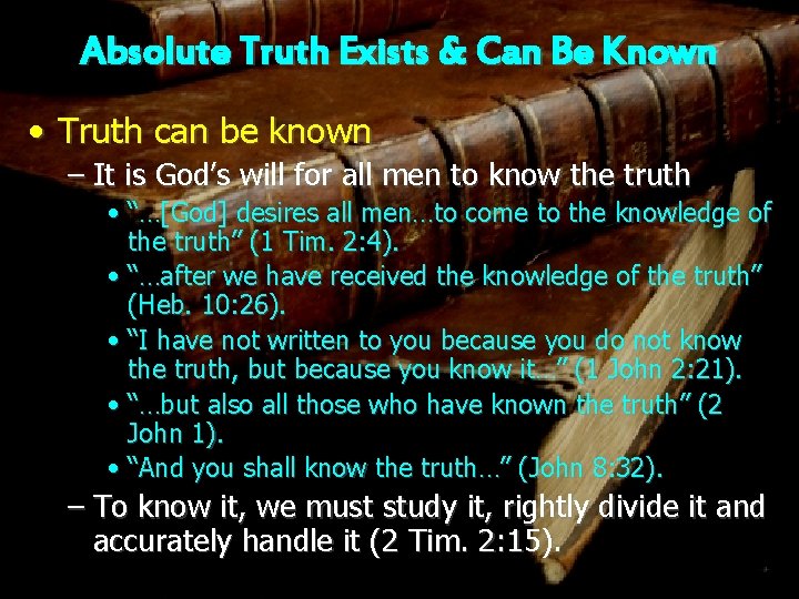 Absolute Truth Exists & Can Be Known • Truth can be known – It