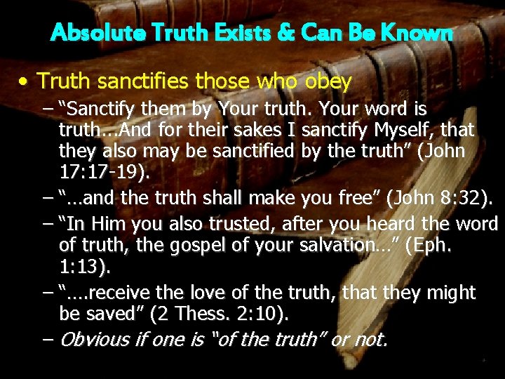 Absolute Truth Exists & Can Be Known • Truth sanctifies those who obey –