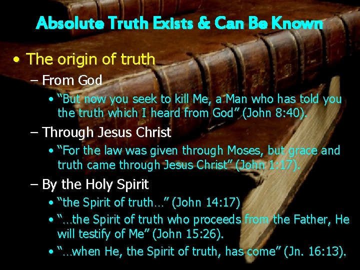 Absolute Truth Exists & Can Be Known • The origin of truth – From