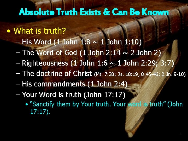 Absolute Truth Exists & Can Be Known • What is truth? – His Word