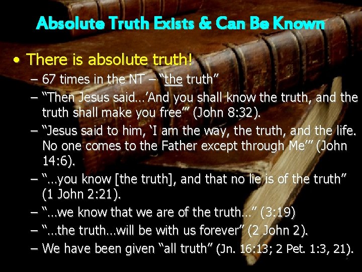 Absolute Truth Exists & Can Be Known • There is absolute truth! – 67