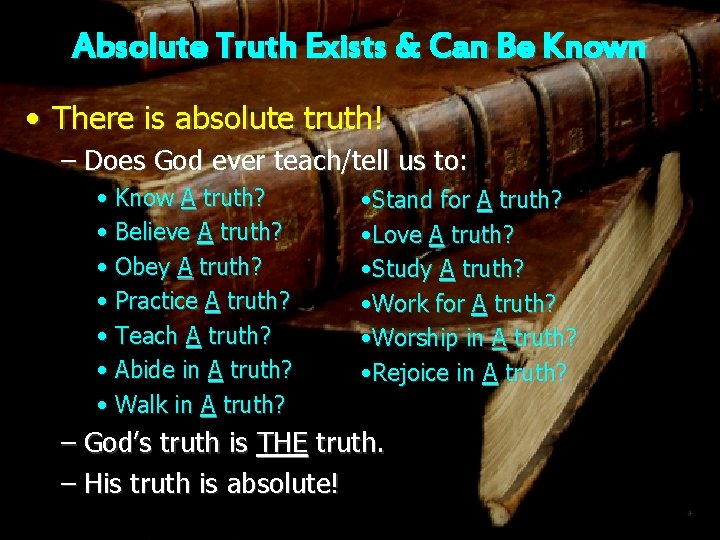Absolute Truth Exists & Can Be Known • There is absolute truth! – Does
