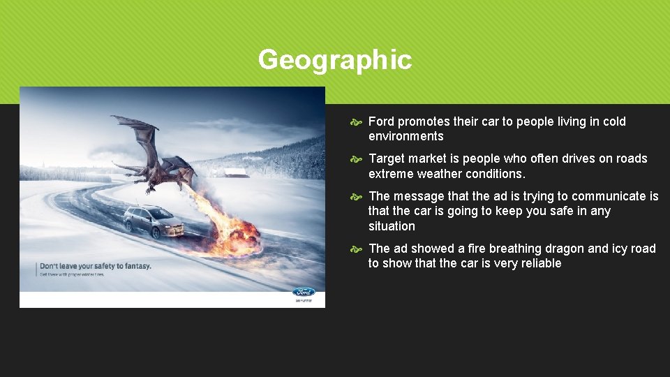 Geographic Ford promotes their car to people living in cold environments Target market is