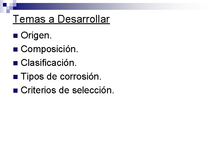 Temas a Desarrollar Origen. n Composición. n Clasificación. n Tipos de corrosión. n Criterios