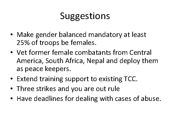 Suggestions • Make gender balanced mandatory at least 25% of troops be females. •