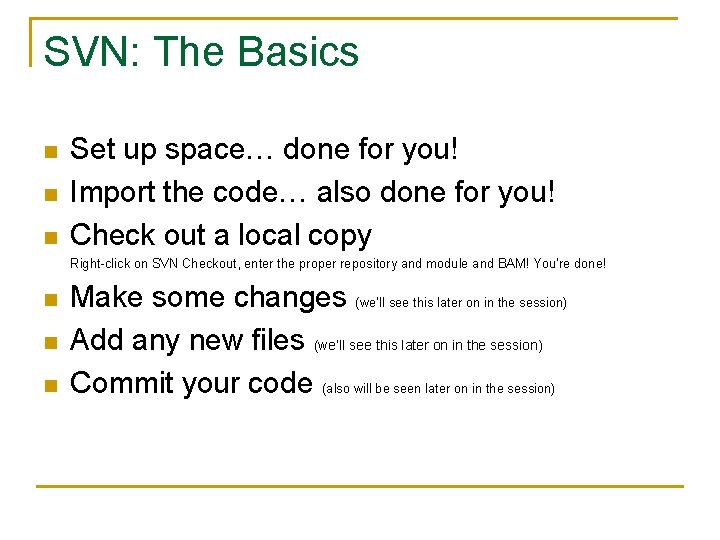 SVN: The Basics n n n Set up space… done for you! Import the