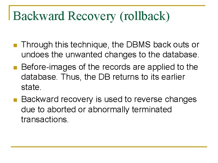 Backward Recovery (rollback) n n n Through this technique, the DBMS back outs or